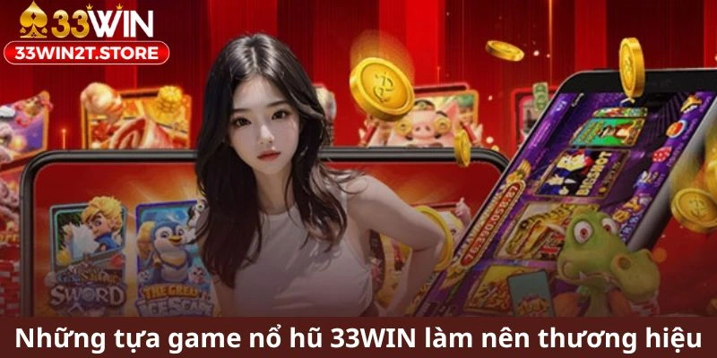 Những tựa game nổ hũ 33WIN đặc sắc làm nên thương hiệu