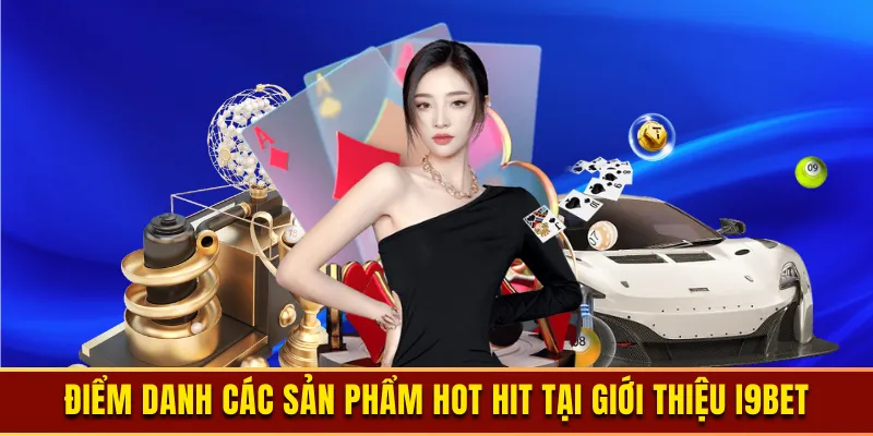 Điểm danh các siêu phẩm nổi bật tại giới thiệu I9BET